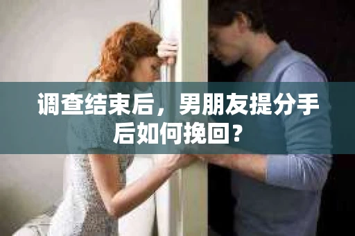 调查结束后，男朋友提分手后如何挽回？