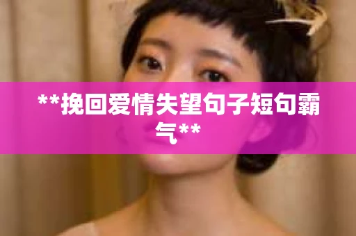 **挽回爱情失望句子短句霸气**