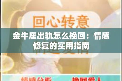 金牛座出轨怎么挽回：情感修复的实用指南
