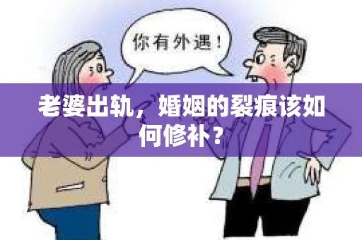 老婆出轨，婚姻的裂痕该如何修补？