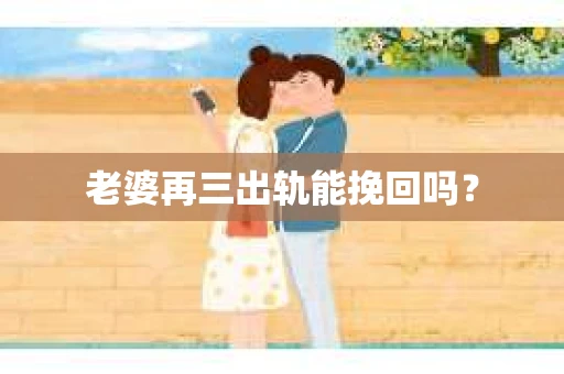 老婆再三出轨能挽回吗？