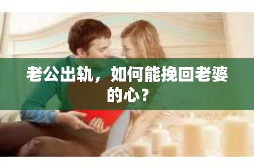 老公出轨，如何能挽回老婆的心？