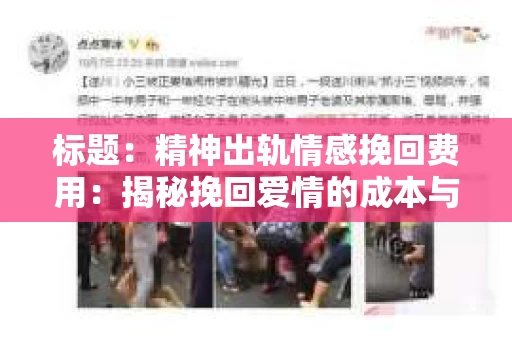 标题：精神出轨情感挽回费用：揭秘挽回爱情的成本与价值