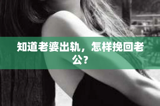 知道老婆出轨，怎样挽回老公？