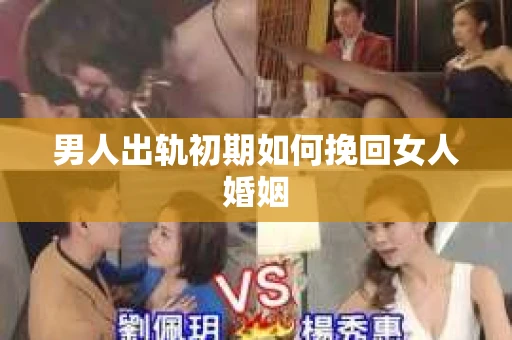 男人出轨初期如何挽回女人婚姻