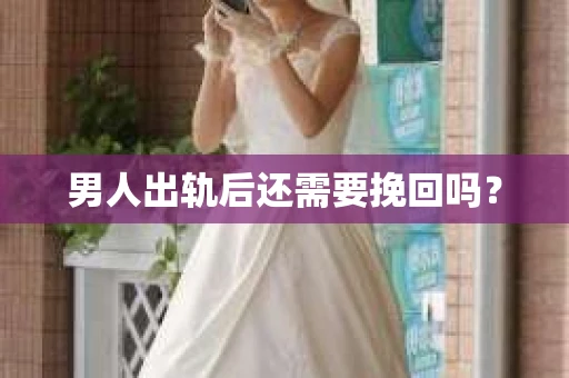 男人出轨后还需要挽回吗？