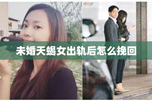 未婚天蝎女出轨后怎么挽回