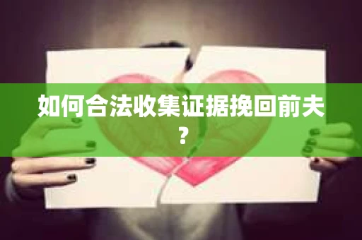 如何合法收集证据挽回前夫？