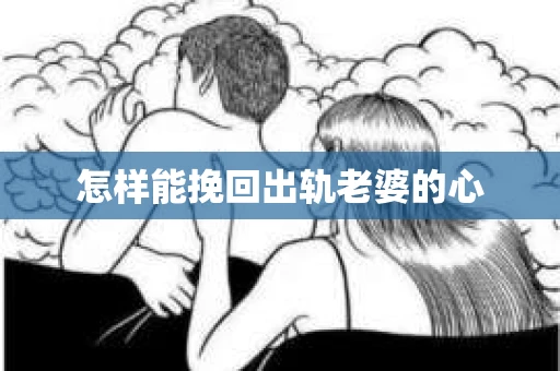 怎样能挽回出轨老婆的心