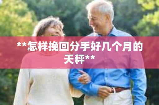 **怎样挽回分手好几个月的天秤**