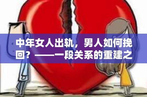 中年女人出轨，男人如何挽回？——一段关系的重建之路