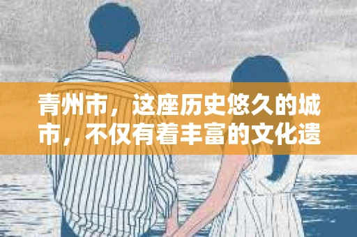 青州市，这座历史悠久的城市，不仅有着丰富的文化遗产，也有着现代生活的便捷。那么，问题来了——青州市有私家侦探公司吗？这个问题，对于需要侦探服务的人来说，无疑至关重要。接下来，我就来为大家揭开这个谜底。