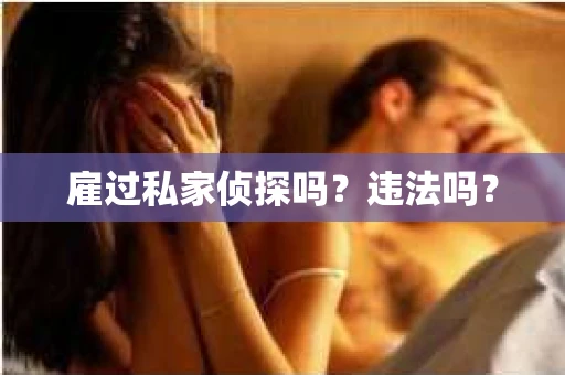 雇过私家侦探吗？违法吗？