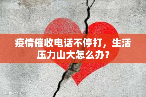 疫情催收电话不停打，生活压力山大怎么办？