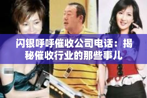 闪银呼呼催收公司电话：揭秘催收行业的那些事儿