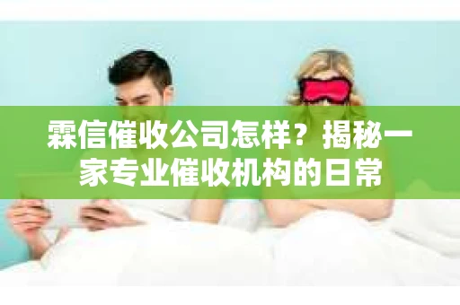 霖信催收公司怎样？揭秘一家专业催收机构的日常