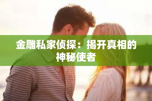 金雕私家侦探：揭开真相的神秘使者
