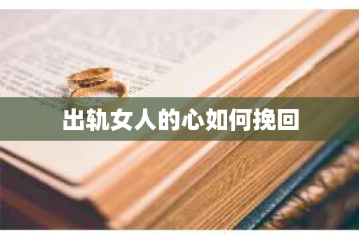 出轨女人的心如何挽回