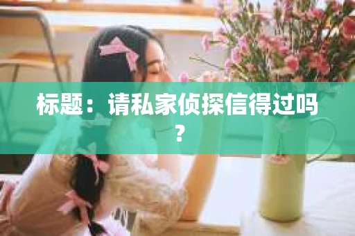 标题：请私家侦探信得过吗？