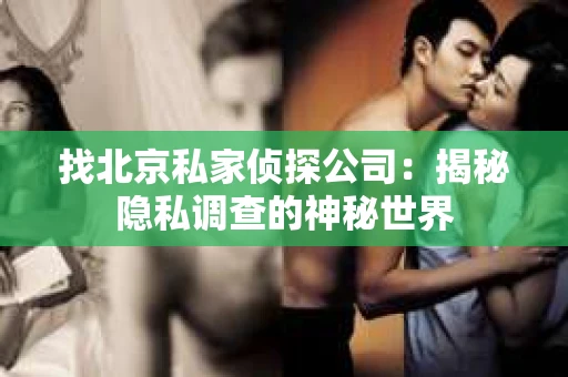 找北京私家侦探公司：揭秘隐私调查的神秘世界