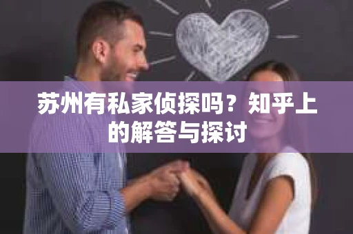 苏州有私家侦探吗？知乎上的解答与探讨