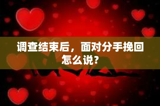 调查结束后，面对分手挽回怎么说？