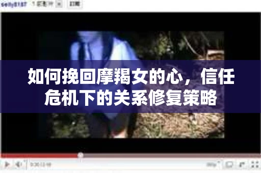如何挽回摩羯女的心，信任危机下的关系修复策略