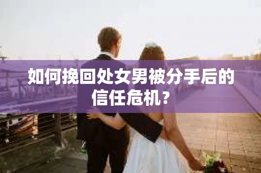如何挽回处女男被分手后的信任危机？