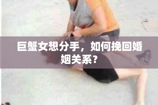 巨蟹女想分手，如何挽回婚姻关系？