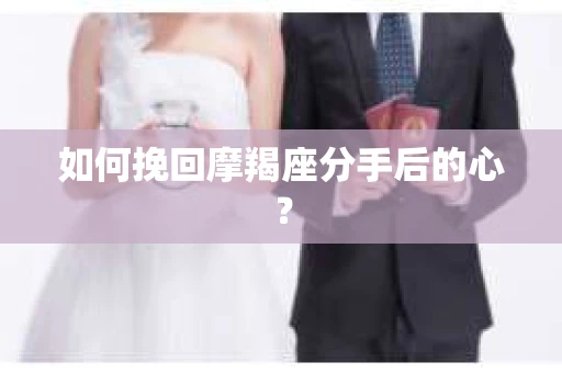 如何挽回摩羯座分手后的心？