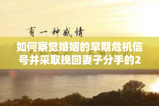 如何察觉婚姻的早期危机信号并采取挽回妻子分手的21天法则? 如何察觉婚姻的早期危机信号并采取挽回妻子分手的21天法则?