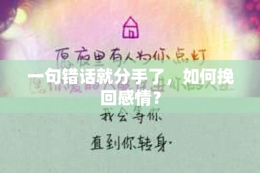 一句错话就分手了，如何挽回感情？