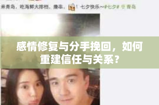 感情修复与分手挽回，如何重建信任与关系？
