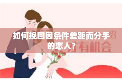 如何挽回因条件差距而分手的恋人？