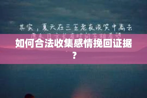 如何合法收集感情挽回证据？