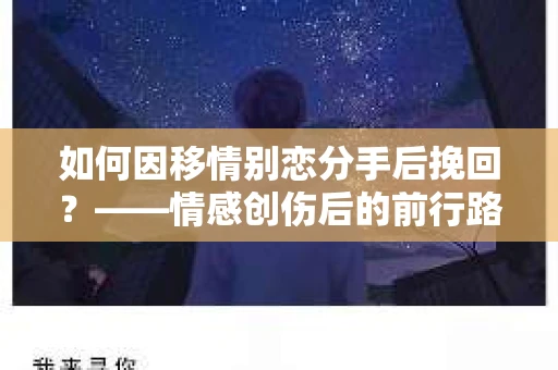 如何因移情别恋分手后挽回？——情感创伤后的前行路线图