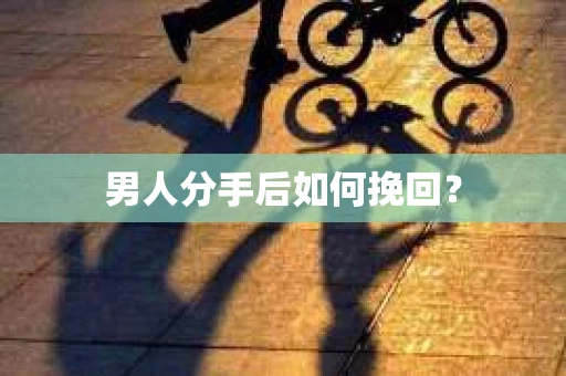 男人分手后如何挽回？