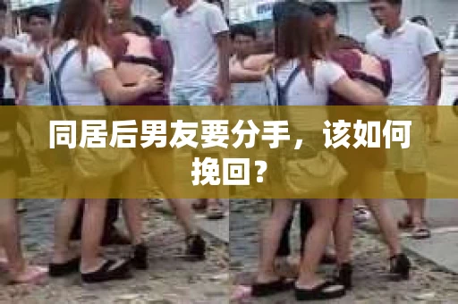 同居后男友要分手，该如何挽回？