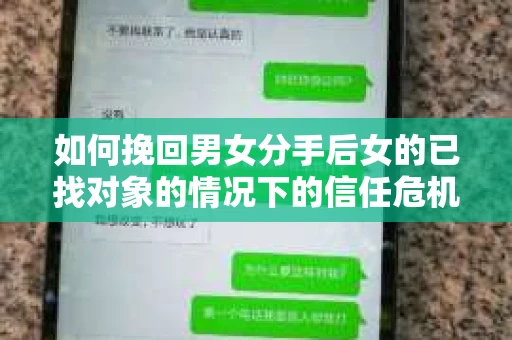 如何挽回男女分手后女的已找对象的情况下的信任危机？