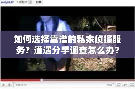 如何选择靠谱的私家侦探服务？遭遇分手调查怎么办？