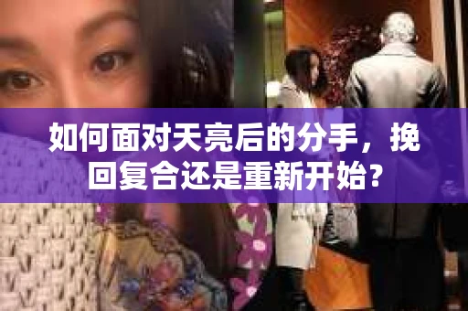 如何面对天亮后的分手，挽回复合还是重新开始？