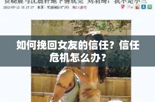 如何挽回女友的信任？信任危机怎么办？