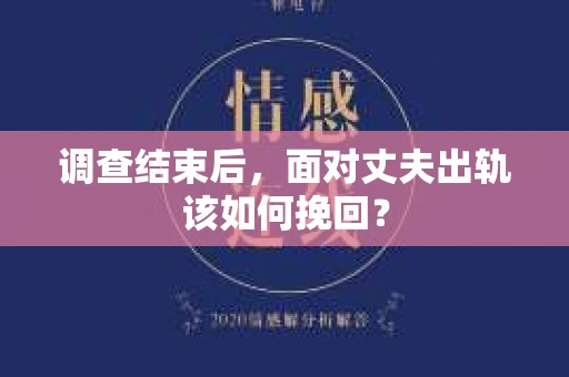 调查结束后，面对丈夫出轨该如何挽回？