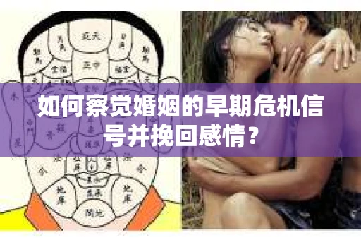 如何察觉婚姻的早期危机信号并挽回感情？