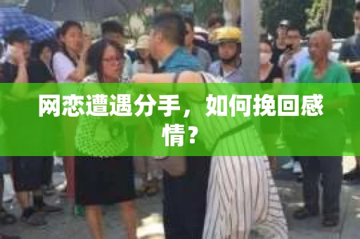 网恋遭遇分手，如何挽回感情？